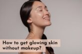 how to get glowing skin without makeup?