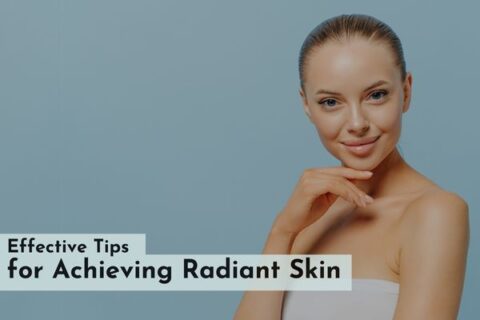 Effective Tips for Achieving Radiant Skin