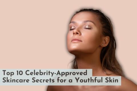 celebrities approved skin care secrets