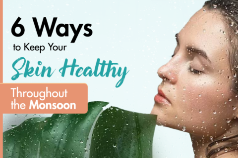 6 Ways to Keep Your Skin Healthy Throughout the Monsoon