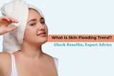 Skin Flooding Trend – Benefits, Skincare Routine & Expert Advice